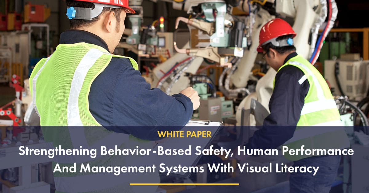 White Paper - Strengthening Behavior-Based Safety, Human Performance And Management Systems With Visual Literacy