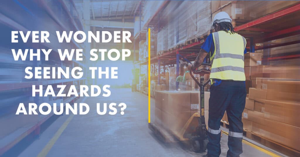 Ever Wonder Why We Stop Seeing The Hazards Around Us?