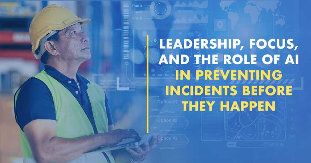 blog-Leadership, Focus, and the Role of AI in Preventing Incidents Before They Happen